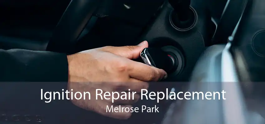 Ignition Repair Replacement Melrose Park